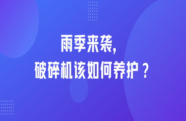 雨季來襲，破碎機該如何養(yǎng)護？