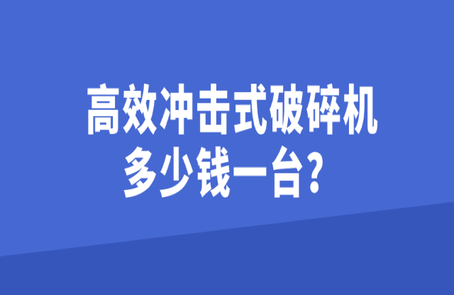 高效沖擊式破碎機(jī)多少錢一臺？