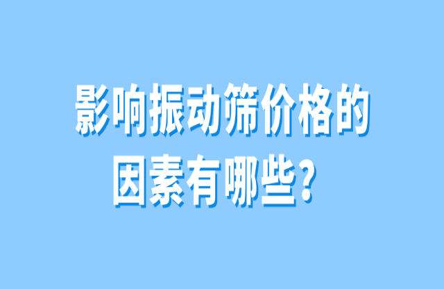 影響振動篩價格的因素有哪些？