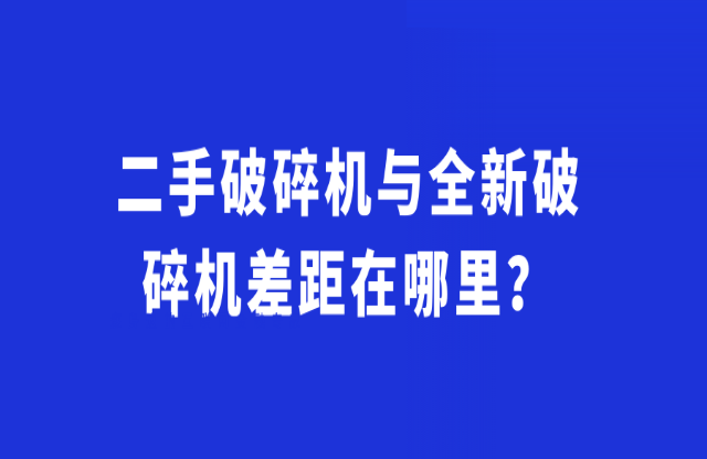 二手破碎機(jī)與全新破碎機(jī)差距在哪里？