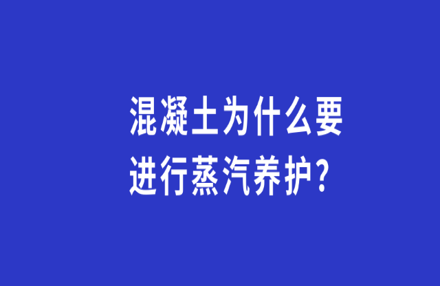 混凝土為何要進(jìn)行蒸汽養(yǎng)護(hù)？