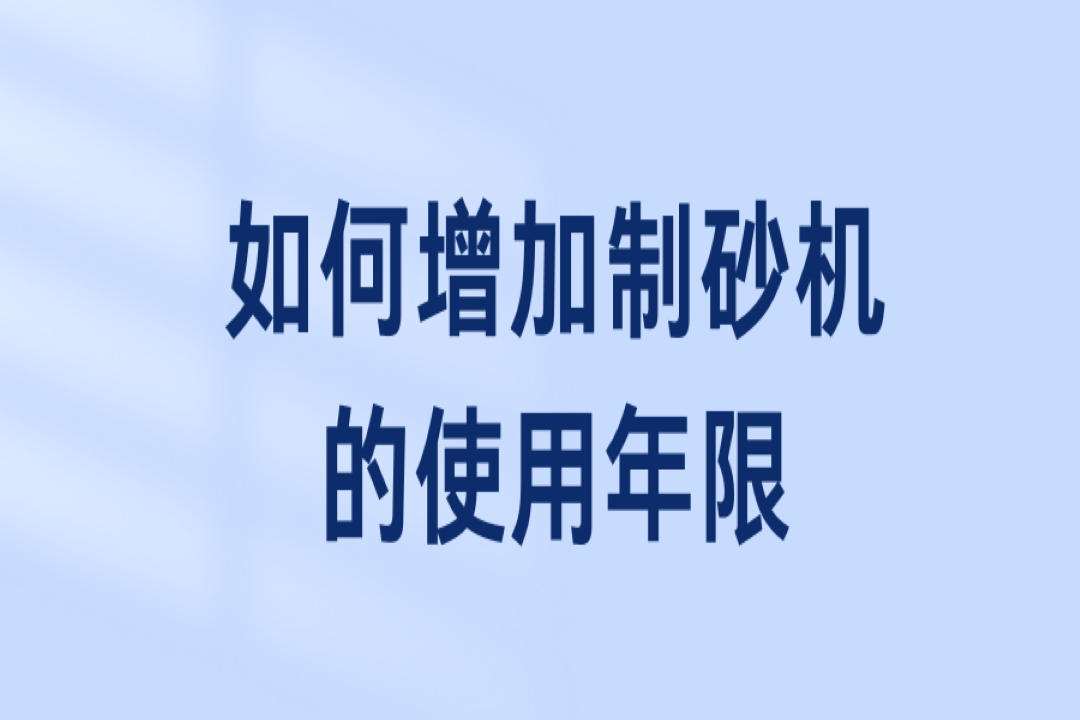 如何增加制砂機(jī)的使用年限？