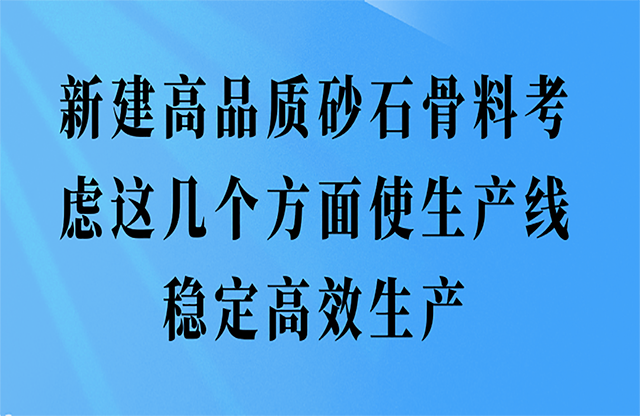 新建高品質(zhì)砂石骨料這幾個方面使生產(chǎn)線穩(wěn)定高效生產(chǎn)