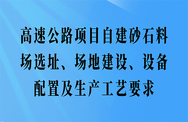 高速公路項目自建砂石料場選址、場地建設(shè)、設(shè)備配置及生產(chǎn)工藝要求