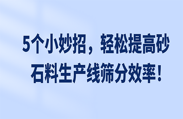 5個小妙招，輕松提高砂石料生產(chǎn)線篩分效率！